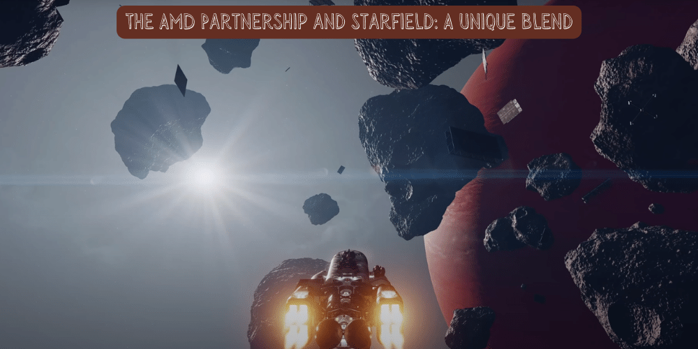 The AMD Partnership and Starfield A Unique Blend